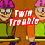 Twin Trouble